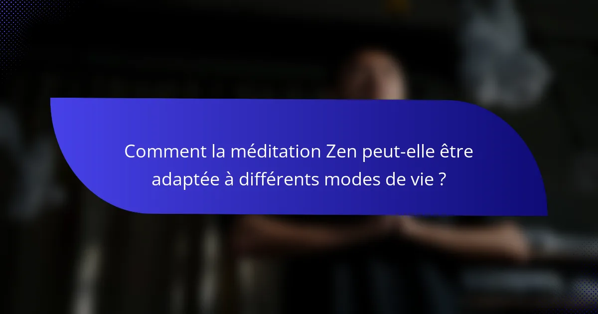 Comment la méditation Zen peut-elle être adaptée à différents modes de vie ?