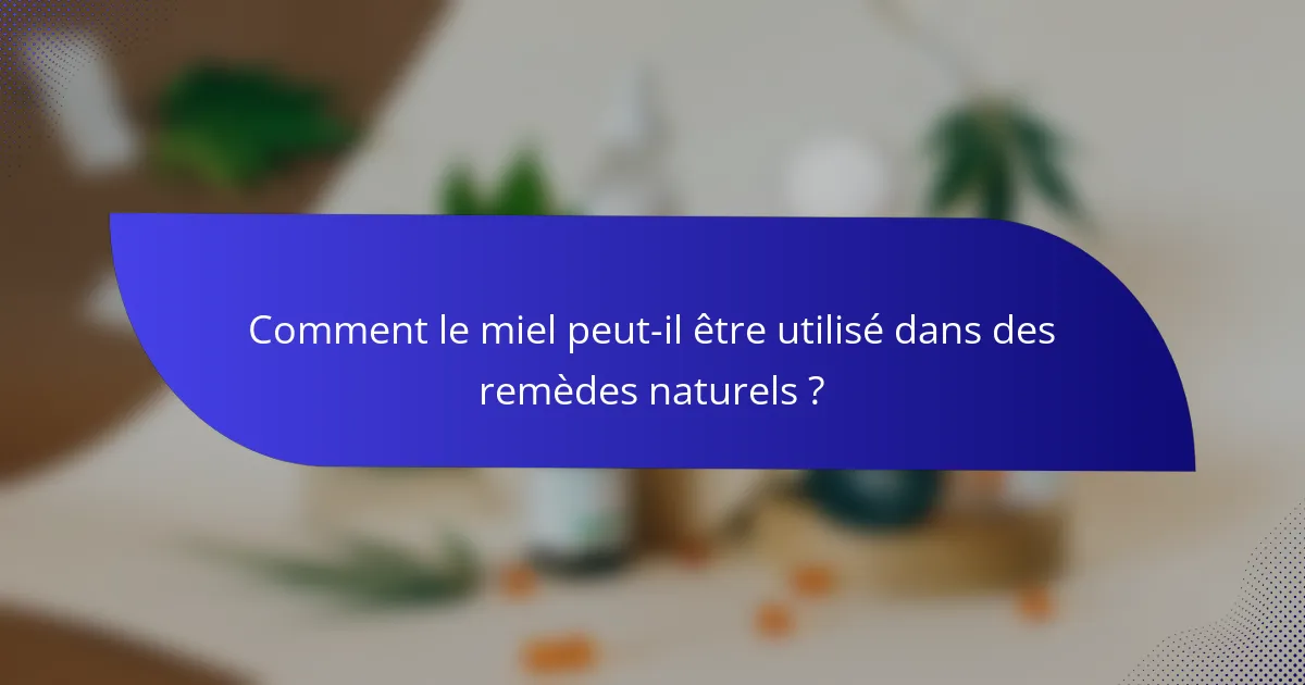 Comment le miel peut-il être utilisé dans des remèdes naturels ?
