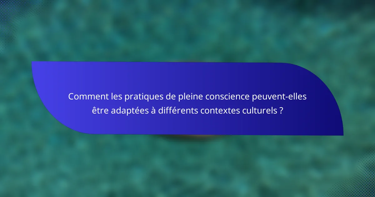 Comment les pratiques de pleine conscience peuvent-elles être adaptées à différents contextes culturels ?