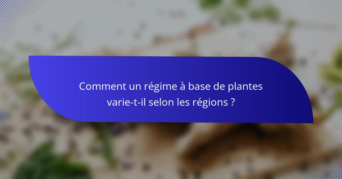 Comment un régime à base de plantes varie-t-il selon les régions ?