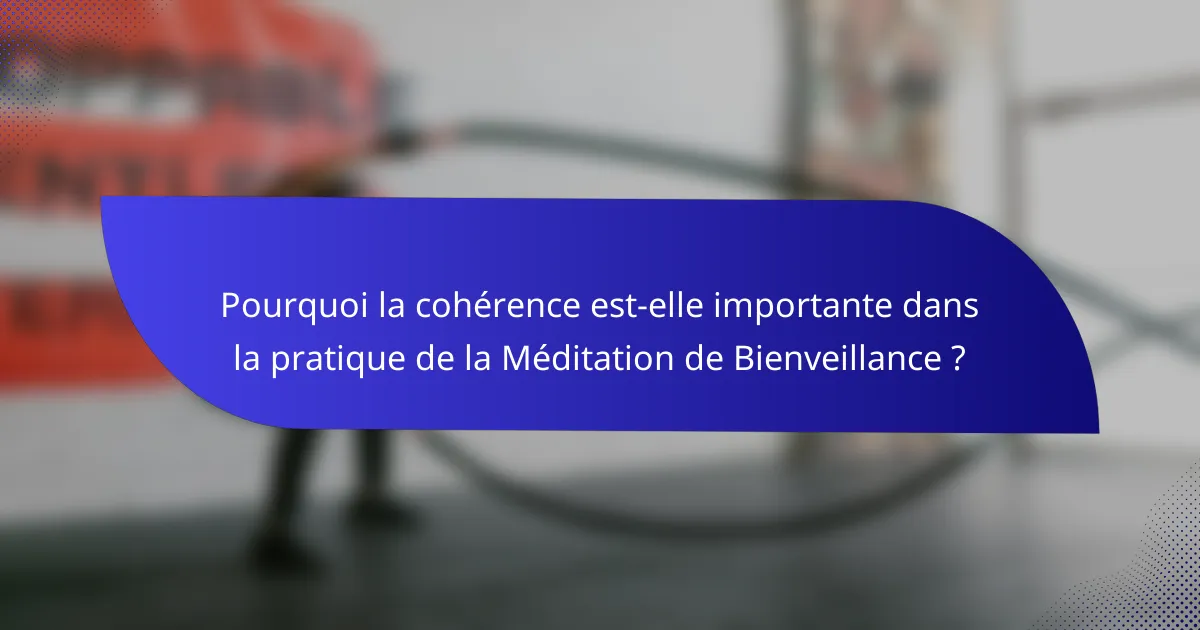 Pourquoi la cohérence est-elle importante dans la pratique de la Méditation de Bienveillance ?