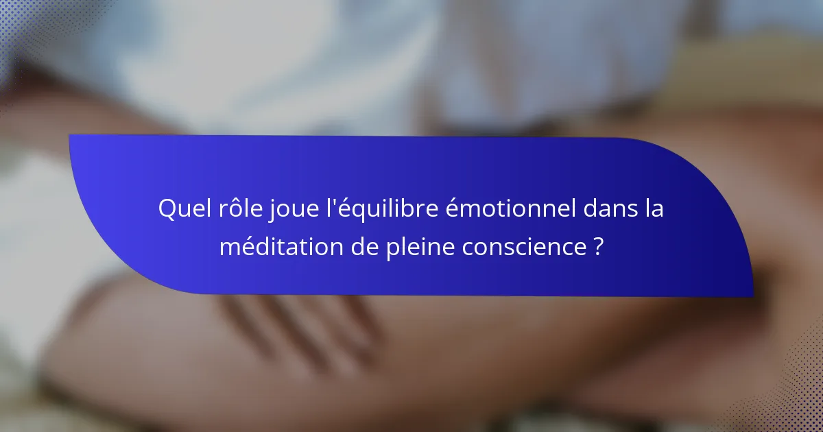Quel rôle joue l'équilibre émotionnel dans la méditation de pleine conscience ?