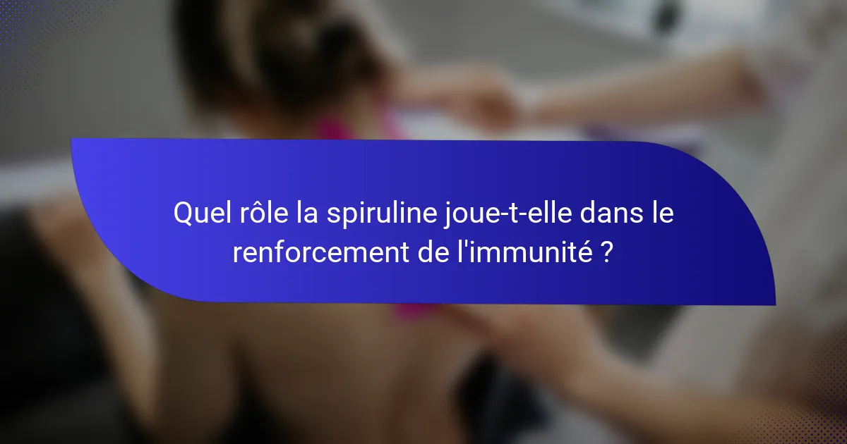 Quel rôle la spiruline joue-t-elle dans le renforcement de l'immunité ?