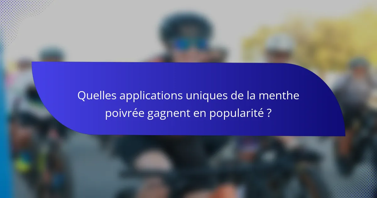 Quelles applications uniques de la menthe poivrée gagnent en popularité ?
