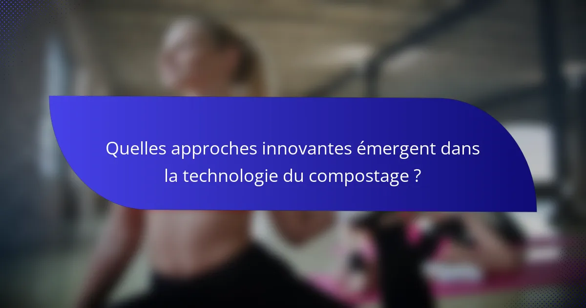 Quelles approches innovantes émergent dans la technologie du compostage ?