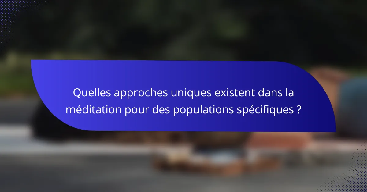 Quelles approches uniques existent dans la méditation pour des populations spécifiques ?