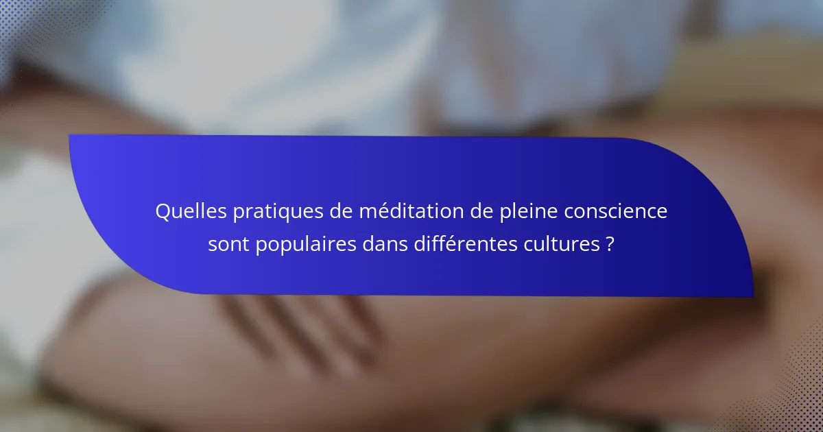 Quelles pratiques de méditation de pleine conscience sont populaires dans différentes cultures ?