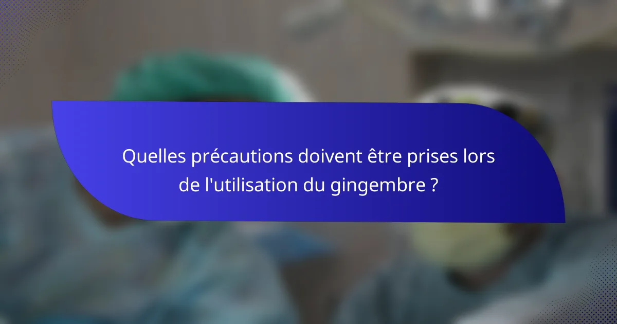 Quelles précautions doivent être prises lors de l'utilisation du gingembre ?