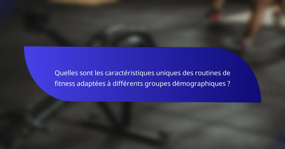 Quelles sont les caractéristiques uniques des routines de fitness adaptées à différents groupes démographiques ?