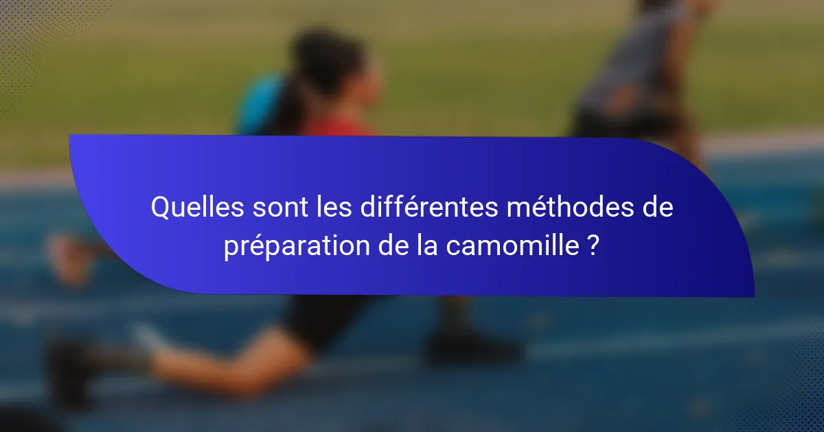 Quelles sont les différentes méthodes de préparation de la camomille ?