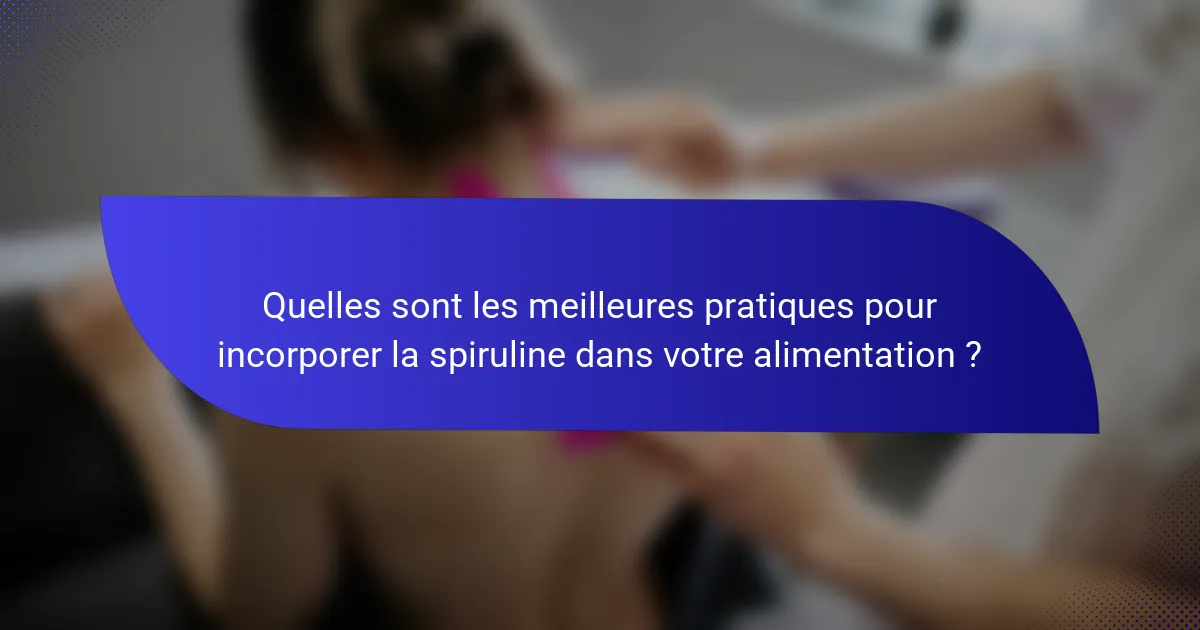 Quelles sont les meilleures pratiques pour incorporer la spiruline dans votre alimentation ?
