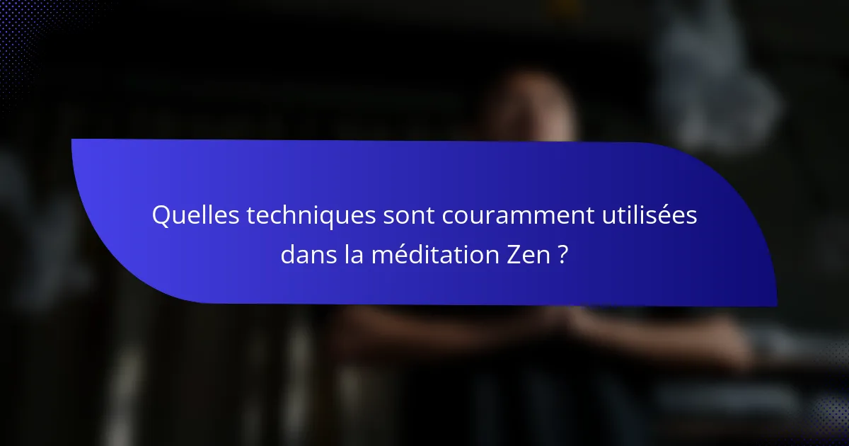 Quelles techniques sont couramment utilisées dans la méditation Zen ?