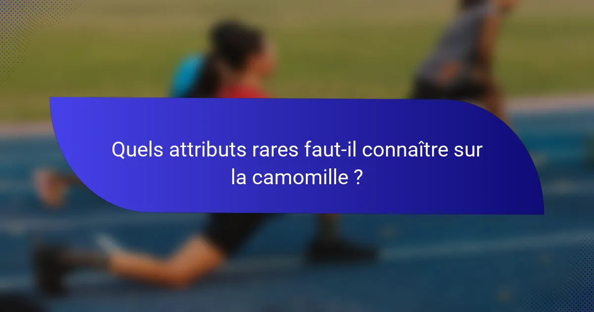 Quels attributs rares faut-il connaître sur la camomille ?