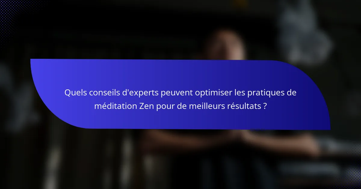 Quels conseils d'experts peuvent optimiser les pratiques de méditation Zen pour de meilleurs résultats ?