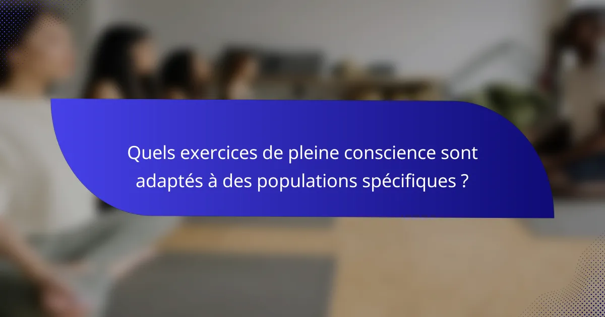 Quels exercices de pleine conscience sont adaptés à des populations spécifiques ?
