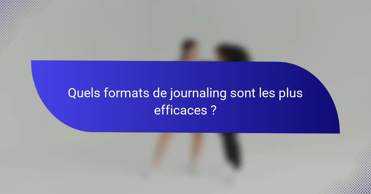 Quels formats de journaling sont les plus efficaces ?