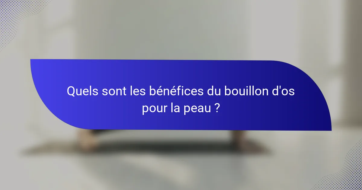 Quels sont les bénéfices du bouillon d'os pour la peau ?