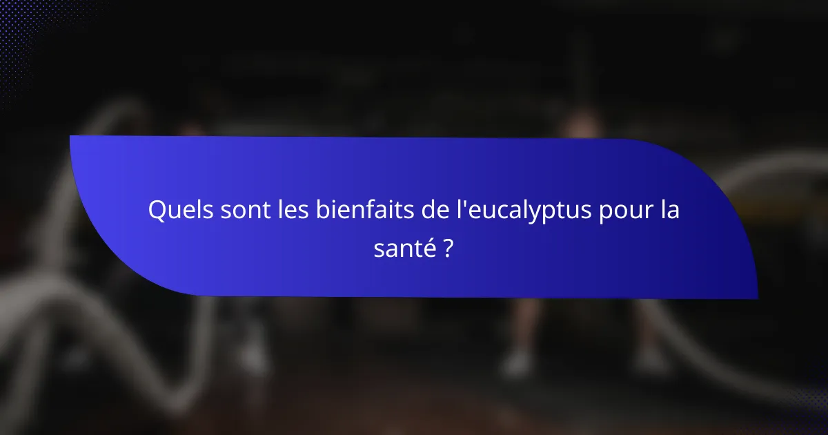 Quels sont les bienfaits de l'eucalyptus pour la santé ?