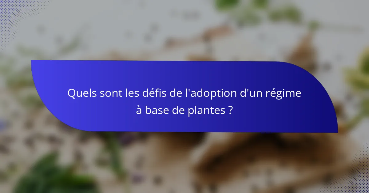 Quels sont les défis de l'adoption d'un régime à base de plantes ?