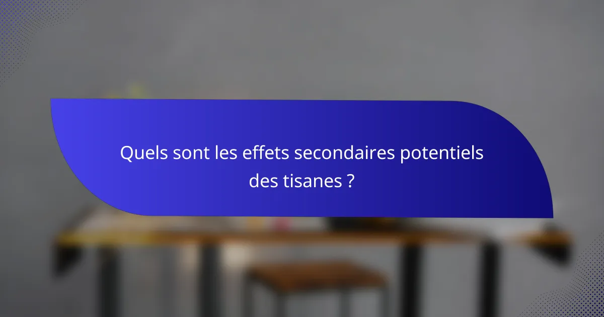 Quels sont les effets secondaires potentiels des tisanes ?