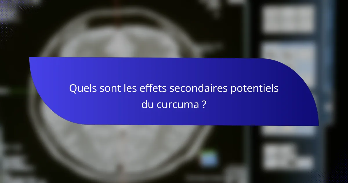 Quels sont les effets secondaires potentiels du curcuma ?