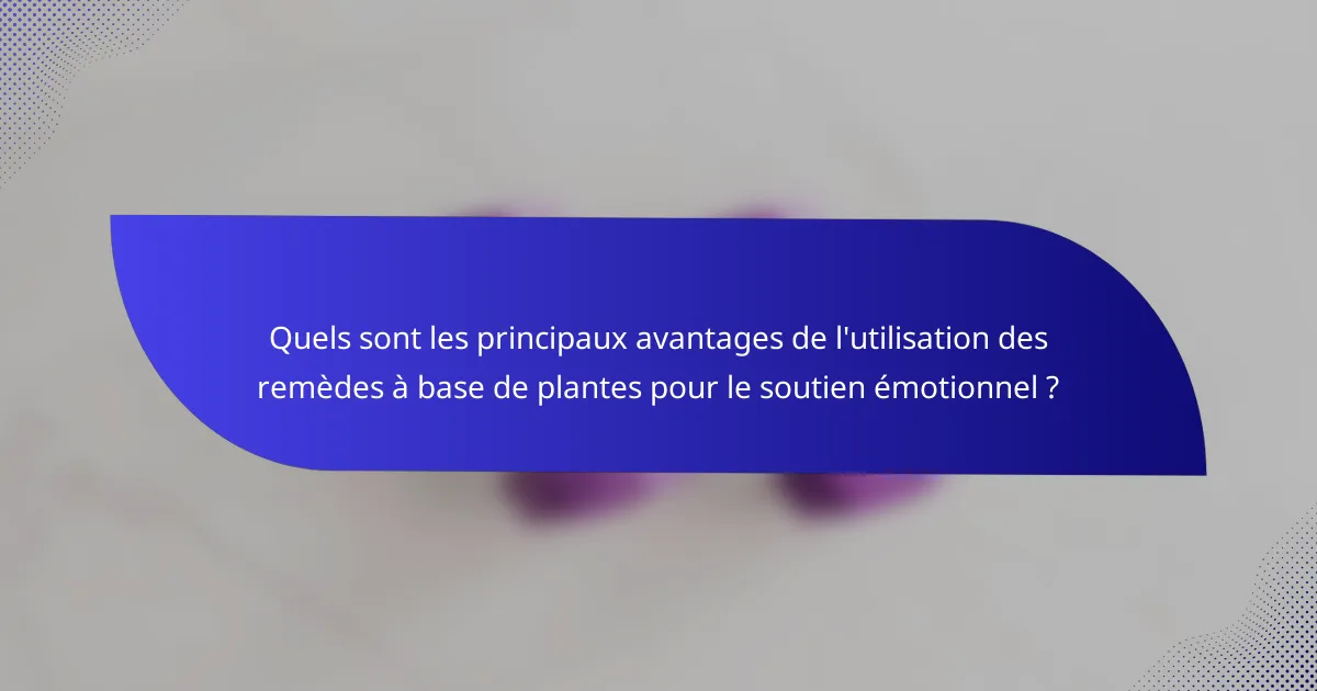 Quels sont les principaux avantages de l'utilisation des remèdes à base de plantes pour le soutien émotionnel ?