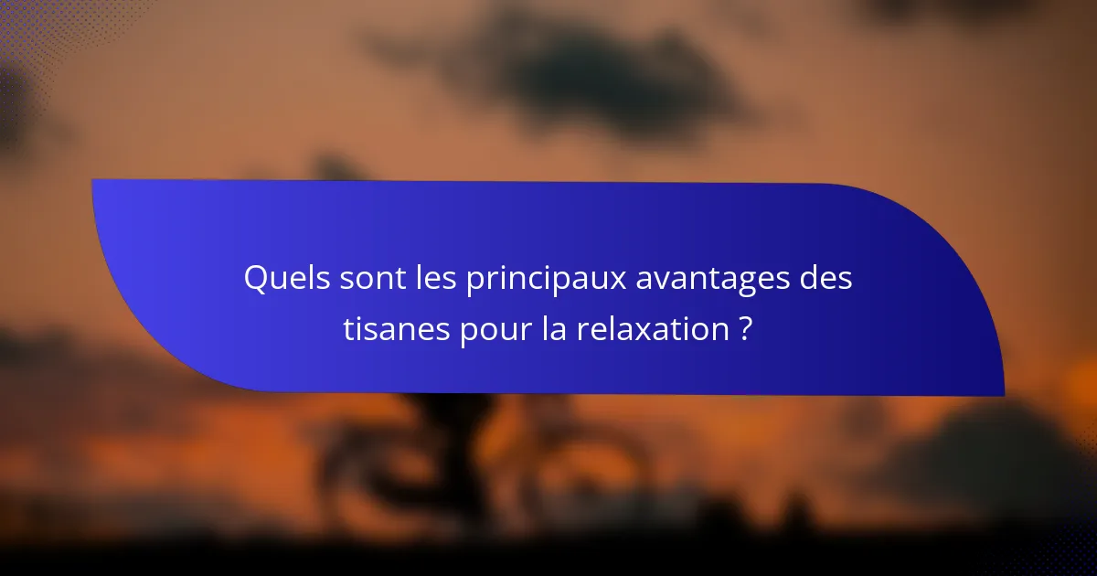 Quels sont les principaux avantages des tisanes pour la relaxation ?